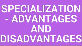 Specialization  advantages and disadvantages to the individual [upl. by Zitella]