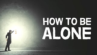 How To Be Alone  4 Healthy Ways [upl. by Ardnassak153]