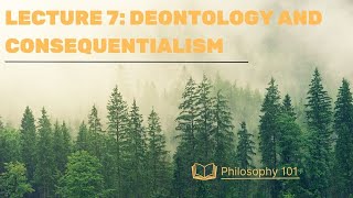 Lecture 7 Deontology and Consequentialism [upl. by Ierna]