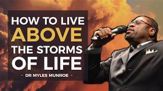 How to Live Above The Storms Of Life  Dr Myles Munroe [upl. by Carlie726]