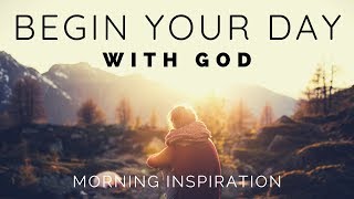 BEGIN YOUR DAY WITH GOD  Listen To This Before You Start Your Day  Morning Inspiration [upl. by Neerual]