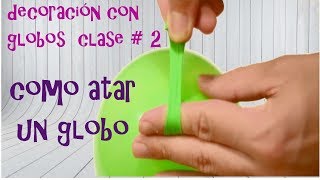 Curso de decoración con globos  2 COMO ATAR UN GLOBO [upl. by Gabriela]