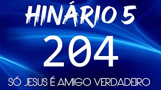 HINO 204 CCB  Só Jesus é Amigo Verdadeiro  HINÁRIO 5 COM LETRAS [upl. by Aneeuqahs]