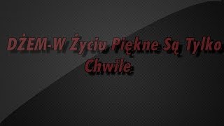 DŻEM  W życiu piękne są tylko chwile TEKST [upl. by Eimmot]