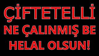 ÇİFTETELLİ NE ÇALINMIŞ BE HELAL OLSUN [upl. by Matthiew]