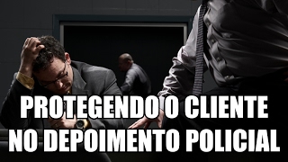 COMO O ADVOGADO PROTEGE SEU CLIENTE NO quotDEPOIMENTOquot POLICIAL [upl. by Glinys466]