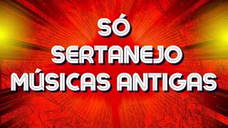 SÓ SERTANEJO🎵MÚSICAS ANTIGAS🎵AS MELHORES DO SERTANEJO [upl. by Moritz]