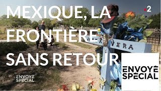 Envoyé spécial Mexique la frontière sans retour  24 mai 2018 France 2 [upl. by Orton143]