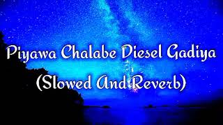 Piyawa Chalabe Diesel Gadiya Slowed And Reverb [upl. by Tuchman864]