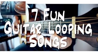 7 FUN guitar LOOPING songs  and HOW TO DO IT [upl. by Atonsah]