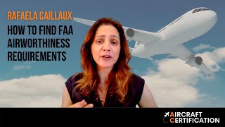 How to find FAA Airworthiness Requirements  Rafaela Caillaux  Aircraft Certification [upl. by Guss]