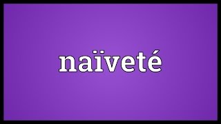 Naïveté Meaning [upl. by Driscoll465]