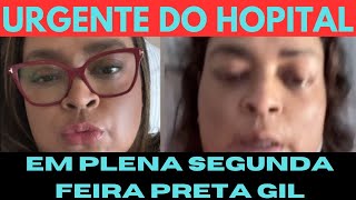 EM PLENA SEGUNDA FEIRA NOTICIA COMOVENTE DA CANTORA PRETA GIL DIRETAMENTE DO HOSPITAL [upl. by Aleinad602]