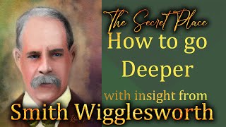 Smith Wigglesworths Insight into the Secret Place and How to Go Deeper [upl. by Anthony653]