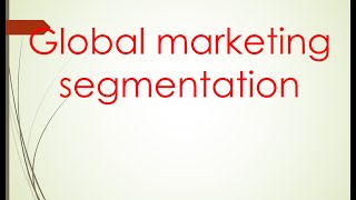 International marketing Unit 2 quotglobal marketing segmentationquot PART 1 [upl. by Ignacio671]