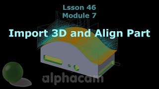 Import 3D and Align Part  Alphacam Training 46 [upl. by Neidhardt]