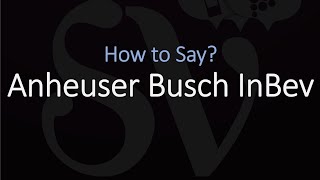 How to Pronounce Anheuser Busch InBev CORRECTLY [upl. by Kerstin]