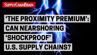 ‘The Proximity Premium’ Can Nearshoring ‘Shockproof’ US Supply Chains [upl. by Magena]