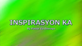 INSPIRASYON KA with LYRICS by Pastor Ed Damayo [upl. by Hurley]