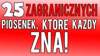 25 ZAGRANICZNYCH PIOSENEK KTÓRE KAŻDY ZNA [upl. by Gayel]