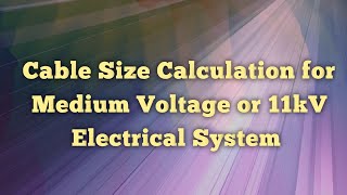 Cable Size Calculation for Medium Voltage or 11kV Electrical Systems [upl. by Pogah]