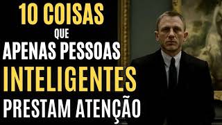 10 Coisas Que Apenas PESSOAS INTELIGENTES Prestam ATENÇÃO [upl. by Anirhtak]