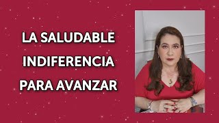 LA SALUDABLE INDIFERENCIA PARA AVANZAR [upl. by Arutek]