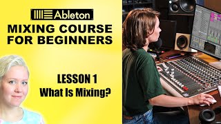 What Is Mixing • Mixing Course For Beginners Lesson 1 • Ableton Live [upl. by Draw]