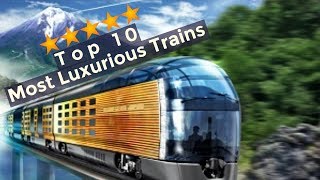 Top 10 Most Luxurious Trains in the World [upl. by Laurens866]