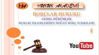 Hukuki İşlemlerden Doğan Borç İlişkileri Borçlar Hukuku 9 Ders 2019 [upl. by Herrle183]