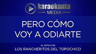 Karaokanta  Los Rancheritos del Topo chico  Pero cómo voy a odiarte [upl. by Deyas]