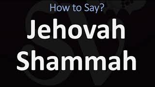 How to Pronounce Jehovah Shammah CORRECTLY [upl. by Chun547]