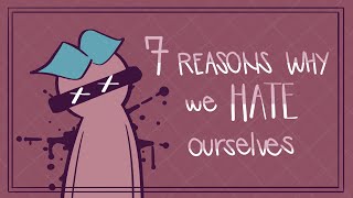 7 Reasons Why We Hate Ourselves [upl. by Idnas]