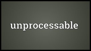 Unprocessable Meaning [upl. by Joleen]