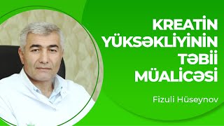 Kreatin yüksəkliyində təbii müalicə  Kreatin yüksəkliyi çarəsi  Fizuli Hüseynov [upl. by Alekat]