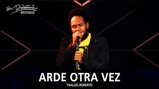 Thalles Roberto  Arde Otra Vez Arde Outra Vez  El Lugar De Su Presencia [upl. by Allecsirp]